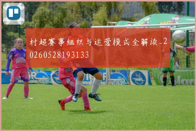 村超赛事组织与运营模式全解读_20260528193133