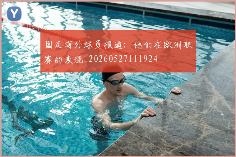 国足海外球员报道：他们在欧洲联赛的表现_20260527111924